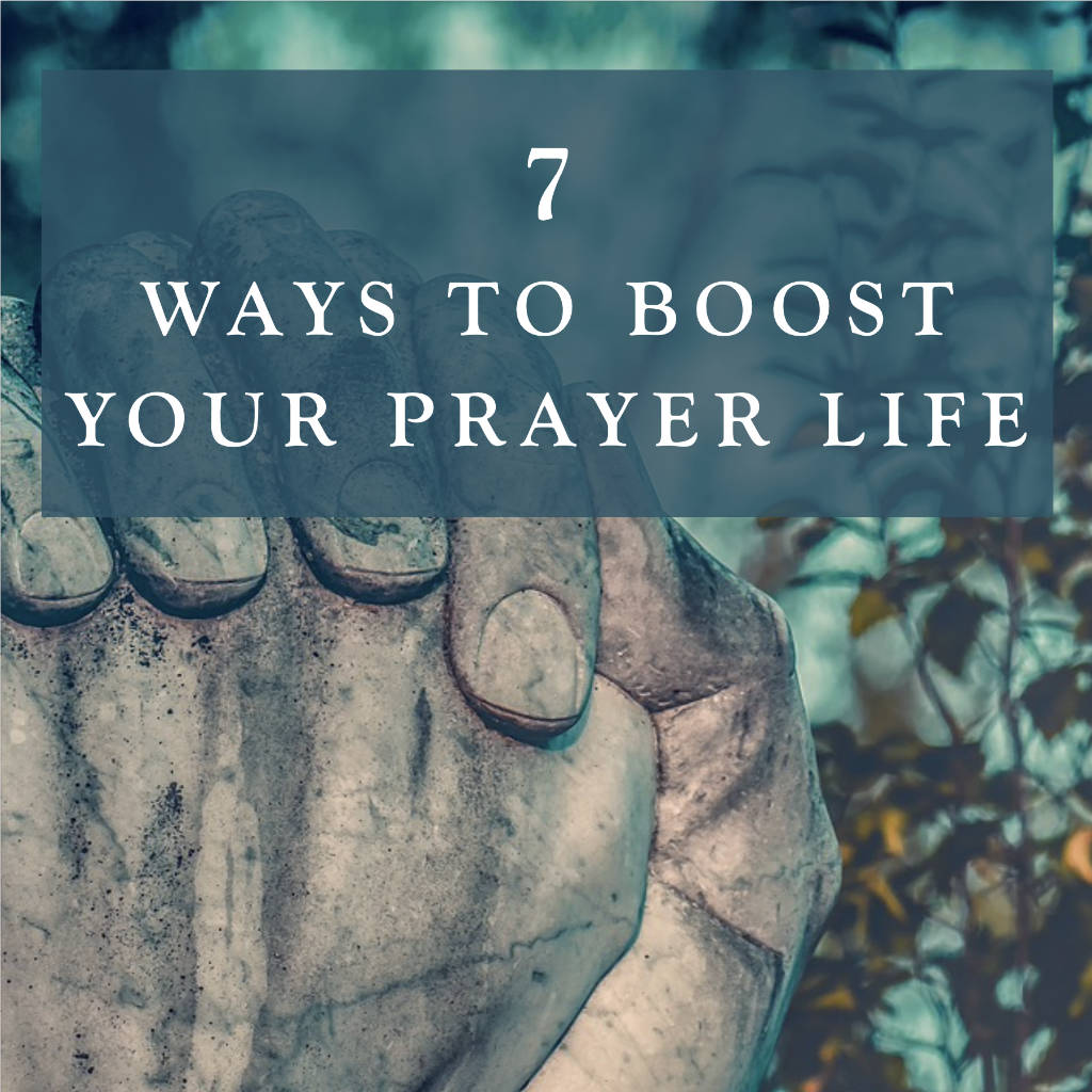 7 Ways to Boost Your Prayer Life