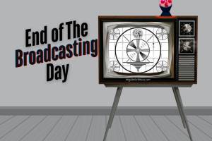 End of The Broadcasting Day